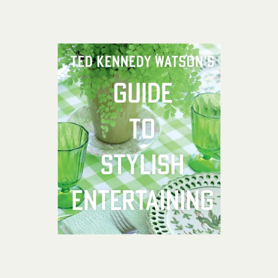 Ted Kennedy Watson&#39;s Guide to Stylish Entertaining